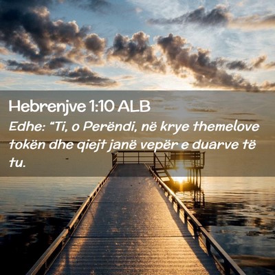 Picture 02 - Hebrenjve 1:10 ALB - Edhe: “Ti, o Perëndi, në krye themelove - Bible Verse Picture