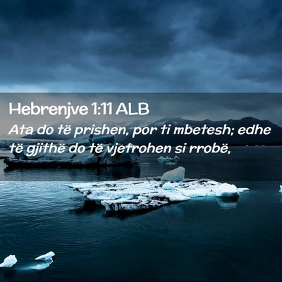 Picture 02 - Hebrenjve 1:11 ALB - Ata do të prishen, por ti mbetesh; edhe të - Bible Verse Picture