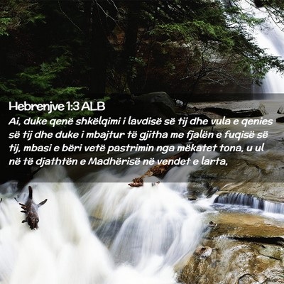 Picture 02 - Hebrenjve 1:3 ALB - Ai, duke qenë shkëlqimi i lavdisë së tij dhe - Bible Verse Picture