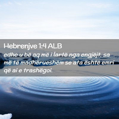 Picture 02 - Hebrenjve 1:4 ALB - edhe u bë aq më i lartë nga engjëjt, sa më - Bible Verse Picture