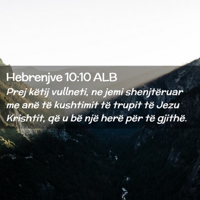 Picture 02 - Hebrenjve 10:10 ALB - Prej këtij vullneti, ne jemi shenjtëruar me - Bible Verse Picture