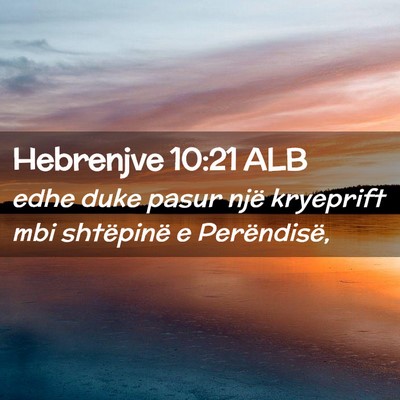 Picture 02 - Hebrenjve 10:21 ALB - edhe duke pasur një kryeprift mbi shtëpinë e - Bible Verse Picture