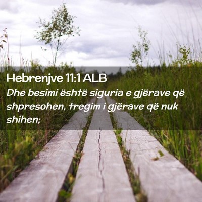 Picture 02 - Hebrenjve 11:1 ALB - Dhe besimi është siguria e gjërave që - Bible Verse Picture