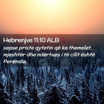 Picture 02 - Hebrenjve 11:10 ALB - sepse priste qytetin që ka themelet, mjeshtër - Bible Verse Picture