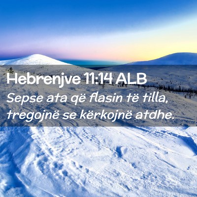 Picture 02 - Hebrenjve 11:14 ALB - Sepse ata që flasin të tilla, tregojnë se - Bible Verse Picture