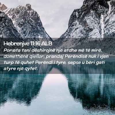 Picture 02 - Hebrenjve 11:16 ALB - Por ata tani dëshirojnë një atdhe më të - Bible Verse Picture