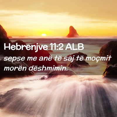 Picture 02 - Hebrenjve 11:2 ALB - sepse me anë të saj të moçmit morën - Bible Verse Picture