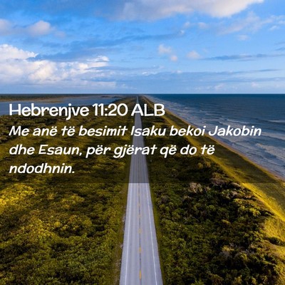 Picture 02 - Hebrenjve 11:20 ALB - Me anë të besimit Isaku bekoi Jakobin dhe - Bible Verse Picture