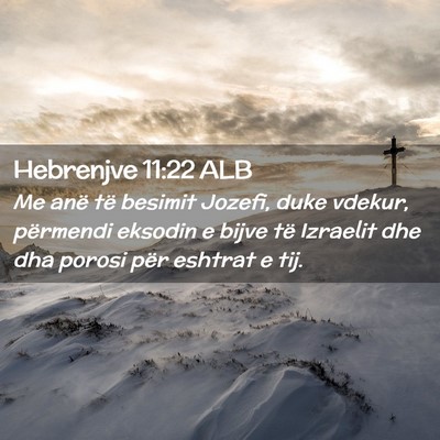Picture 02 - Hebrenjve 11:22 ALB - Me anë të besimit Jozefi, duke vdekur, - Bible Verse Picture