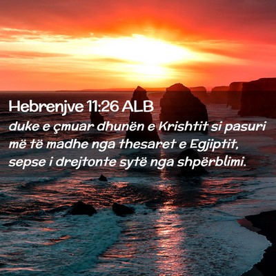 Picture 02 - Hebrenjve 11:26 ALB - duke e çmuar dhunën e Krishtit si pasuri më - Bible Verse Picture