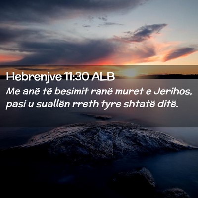 Picture 02 - Hebrenjve 11:30 ALB - Me anë të besimit ranë muret e Jerihos, pasi u - Bible Verse Picture