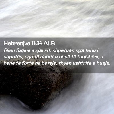 Picture 02 - Hebrenjve 11:34 ALB - fikën fuqinë e zjarrit, shpëtuan nga tehu i - Bible Verse Picture
