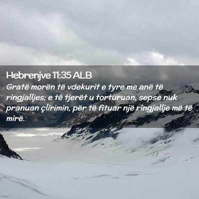 Picture 02 - Hebrenjve 11:35 ALB - Gratë morën të vdekurit e tyre me anë të - Bible Verse Picture