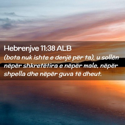 Picture 02 - Hebrenjve 11:38 ALB - (bota nuk ishte e denjë për ta), u sollën - Bible Verse Picture