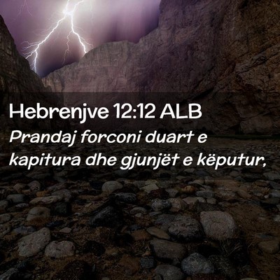 Picture 02 - Hebrenjve 12:12 ALB - Prandaj forconi duart e kapitura dhe gjunjët e - Bible Verse Picture
