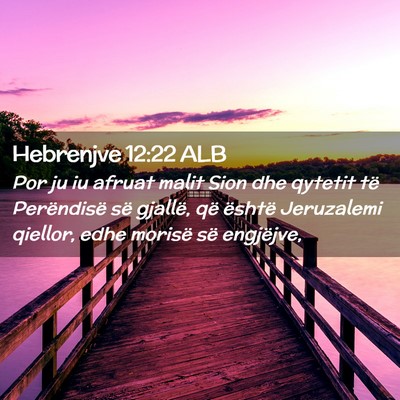 Picture 02 - Hebrenjve 12:22 ALB - Por ju iu afruat malit Sion dhe qytetit të - Bible Verse Picture