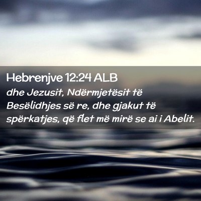 Picture 02 - Hebrenjve 12:24 ALB - dhe Jezusit, Ndërmjetësit të Besëlidhjes së - Bible Verse Picture