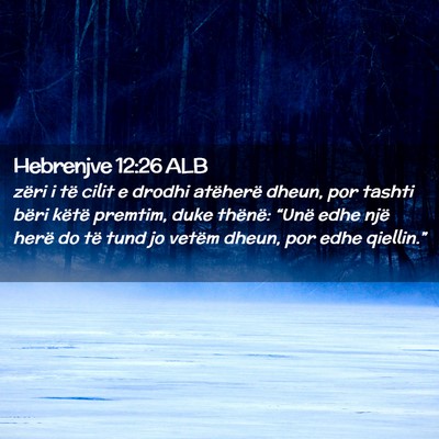 Picture 02 - Hebrenjve 12:26 ALB - zëri i të cilit e drodhi atëherë dheun, por - Bible Verse Picture