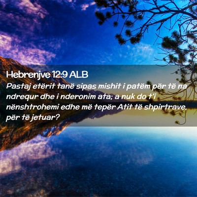 Picture 02 - Hebrenjve 12:9 ALB - Pastaj etërit tanë sipas mishit i patëm për - Bible Verse Picture
