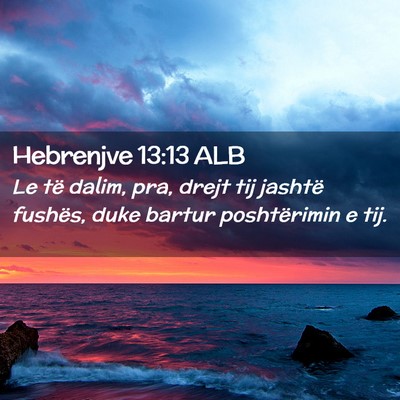 Picture 02 - Hebrenjve 13:13 ALB - Le të dalim, pra, drejt tij jashtë fushës, - Bible Verse Picture