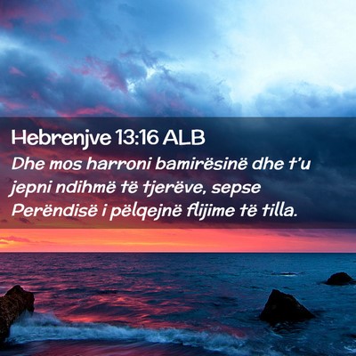 Picture 02 - Hebrenjve 13:16 ALB - Dhe mos harroni bamirësinë dhe t’u jepni - Bible Verse Picture