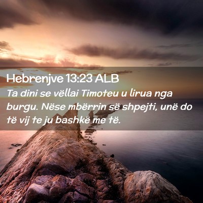 Picture 02 - Hebrenjve 13:23 ALB - Ta dini se vëllai Timoteu u lirua nga burgu. - Bible Verse Picture