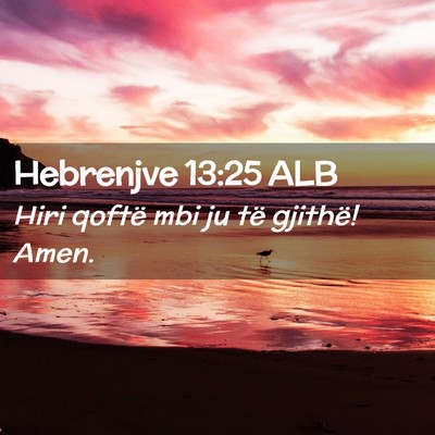 Picture 02 - Hebrenjve 13:25 ALB - Hiri qoftë mbi ju të gjithë! - Bible Verse Picture