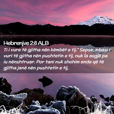 Picture 02 - Hebrenjve 2:8 ALB - Ti i vure të gjitha nën këmbët e tij.” - Bible Verse Picture