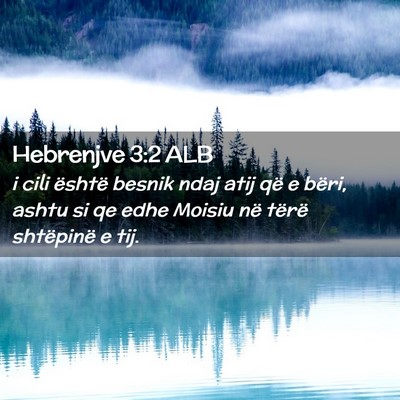 Picture 02 - Hebrenjve 3:2 ALB - i cili është besnik ndaj atij që e bëri, - Bible Verse Picture