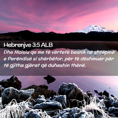 Picture 02 - Hebrenjve 3:5 ALB - Dhe Moisiu qe me të vërtetë besnik në - Bible Verse Picture