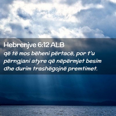 Picture 02 - Hebrenjve 6:12 ALB - që të mos bëheni përtacë, por t’u - Bible Verse Picture