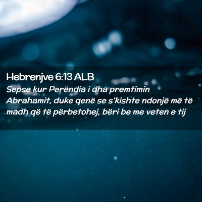Picture 02 - Hebrenjve 6:13 ALB - Sepse kur Perëndia i dha premtimin Abrahamit, - Bible Verse Picture