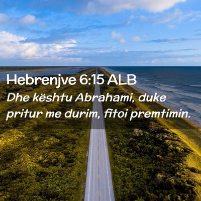 Picture 02 - Hebrenjve 6:15 ALB - Dhe kështu Abrahami, duke pritur me durim, fitoi - Bible Verse Picture