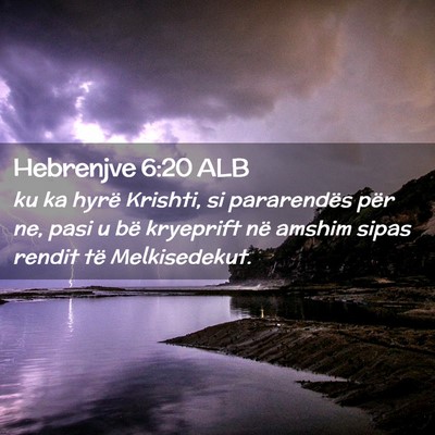 Picture 02 - Hebrenjve 6:20 ALB - ku ka hyrë Krishti, si pararendës për ne, pasi - Bible Verse Picture