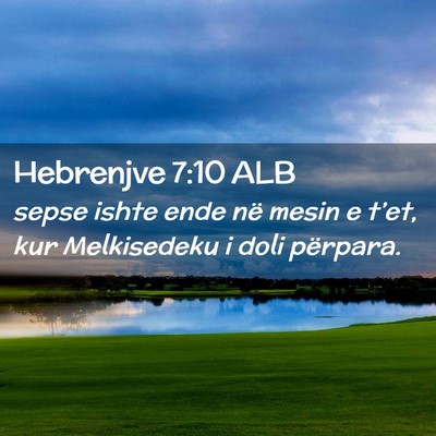 Picture 02 - Hebrenjve 7:10 ALB - sepse ishte ende në mesin e t’et, kur - Bible Verse Picture