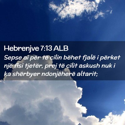 Picture 02 - Hebrenjve 7:13 ALB - Sepse ai për të cilin bëhet fjalë i përket - Bible Verse Picture