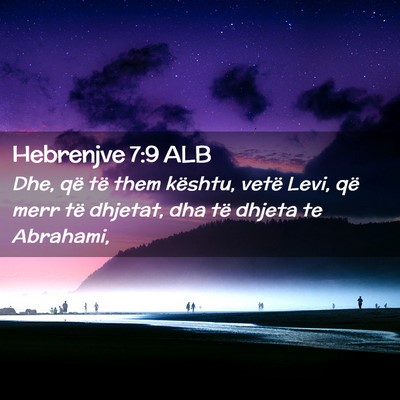 Picture 02 - Hebrenjve 7:9 ALB - Dhe, që të them kështu, vetë Levi, që merr - Bible Verse Picture