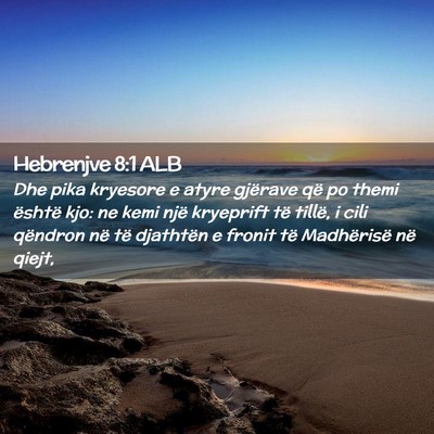 Picture 02 - Hebrenjve 8:1 ALB - Dhe pika kryesore e atyre gjërave që po themi - Bible Verse Picture