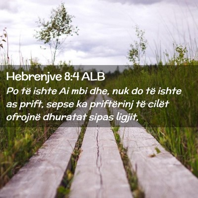 Picture 02 - Hebrenjve 8:4 ALB - Po të ishte Ai mbi dhe, nuk do të ishte as - Bible Verse Picture