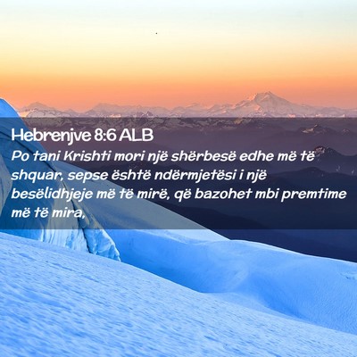 Picture 02 - Hebrenjve 8:6 ALB - Po tani Krishti mori një shërbesë edhe më të - Bible Verse Picture