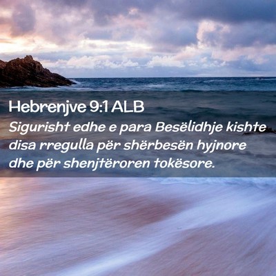 Picture 02 - Hebrenjve 9:1 ALB - Sigurisht edhe e para Besëlidhje kishte disa - Bible Verse Picture
