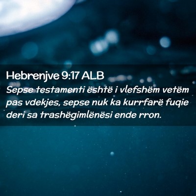 Picture 02 - Hebrenjve 9:17 ALB - Sepse testamenti është i vlefshëm vetëm pas - Bible Verse Picture