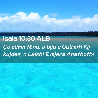 Picture 02 - Isaia 10:30 ALB - Ço zërin tënd, o bija e Galimit! Kij kujdes, o - Bible Verse Picture