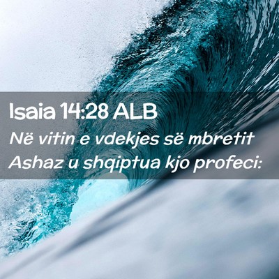 Picture 02 - Isaia 14:28 ALB - Në vitin e vdekjes së mbretit Ashaz u shqiptua - Bible Verse Picture