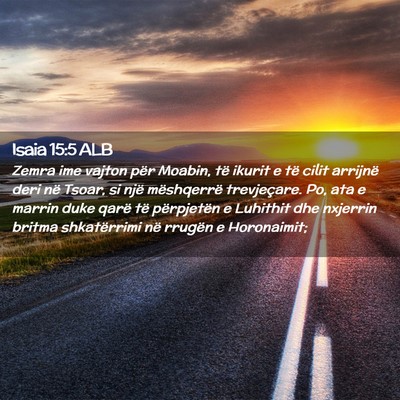 Picture 02 - Isaia 15:5 ALB - Zemra ime vajton për Moabin, të ikurit e të - Bible Verse Picture
