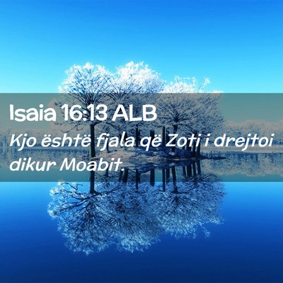 Picture 02 - Isaia 16:13 ALB - Kjo është fjala që Zoti i drejtoi dikur - Bible Verse Picture