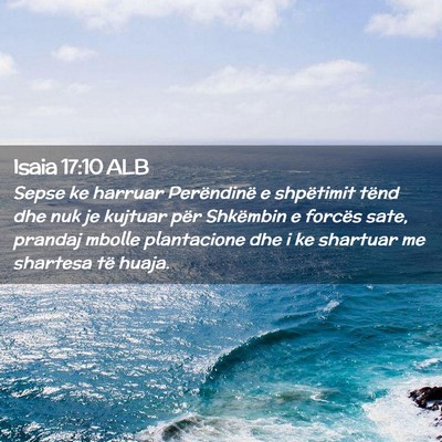 Picture 02 - Isaia 17:10 ALB - Sepse ke harruar Perëndinë e shpëtimit tënd - Bible Verse Picture