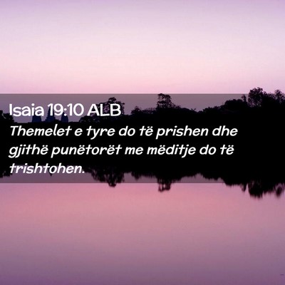 Picture 02 - Isaia 19:10 ALB - Themelet e tyre do të prishen dhe gjithë - Bible Verse Picture