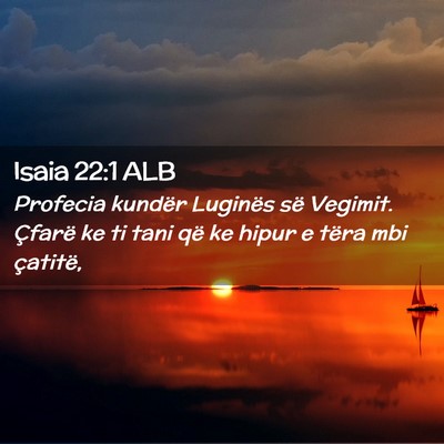 Picture 02 - Isaia 22:1 ALB - Profecia kundër Luginës së Vegimit. Çfarë ke - Bible Verse Picture