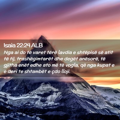 Picture 02 - Isaia 22:24 ALB - Nga ai do të varet tërë lavdia e shtëpisë - Bible Verse Picture